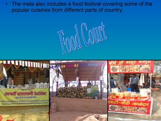 • The mela also includes a food festival covering some of the
popular cuisines from different parts of country.
 