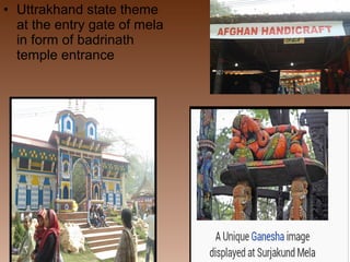 • Uttrakhand state theme
at the entry gate of mela
in form of badrinath
temple entrance
 