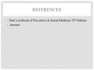 REFERENCES
• Park’s textbook of Preventive & Social Medicine 23rd Edition
• Internet
 