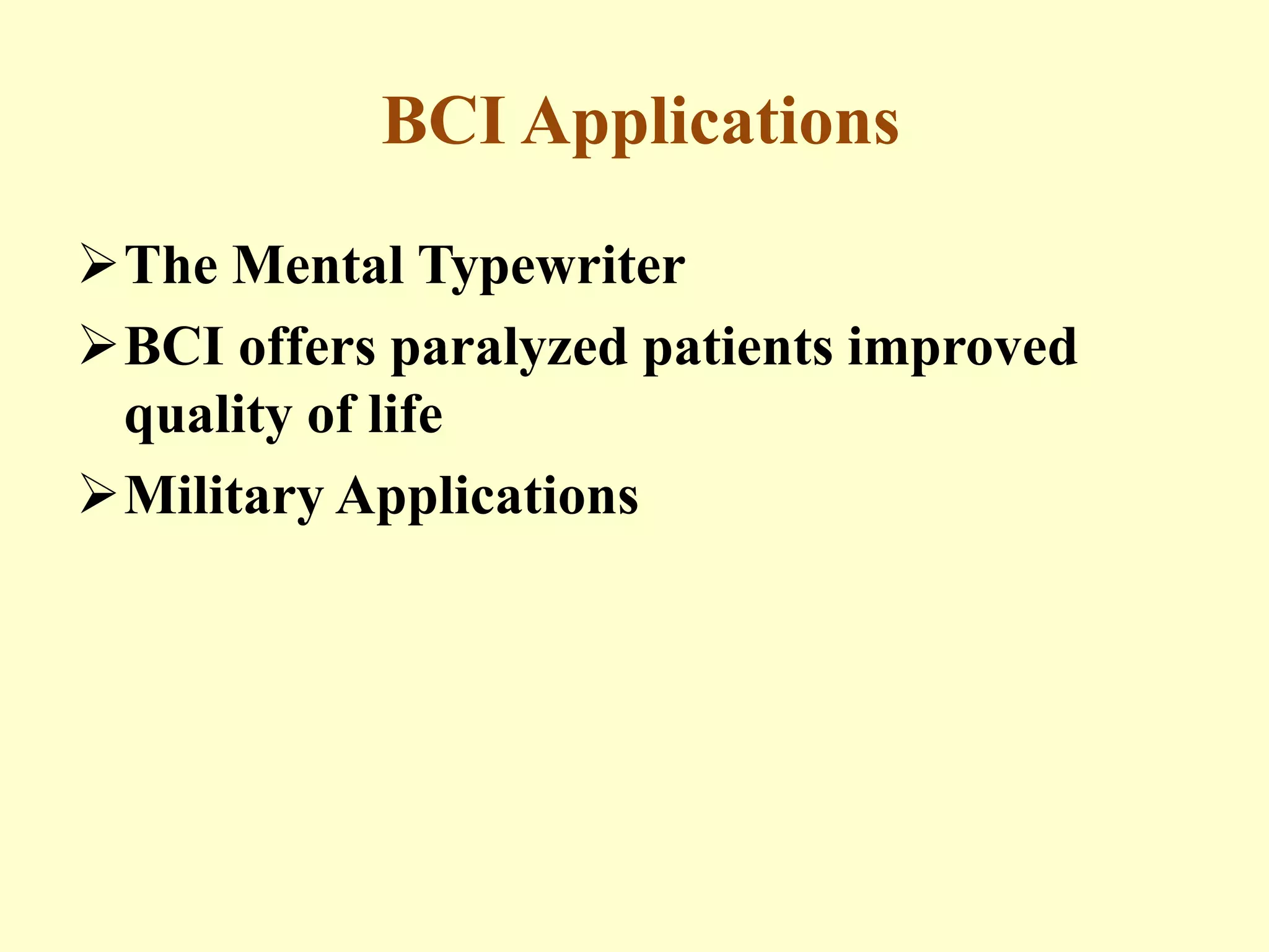 BCI Applications
The Mental Typewriter
BCI offers paralyzed patients improved
quality of life
Military Applications

 