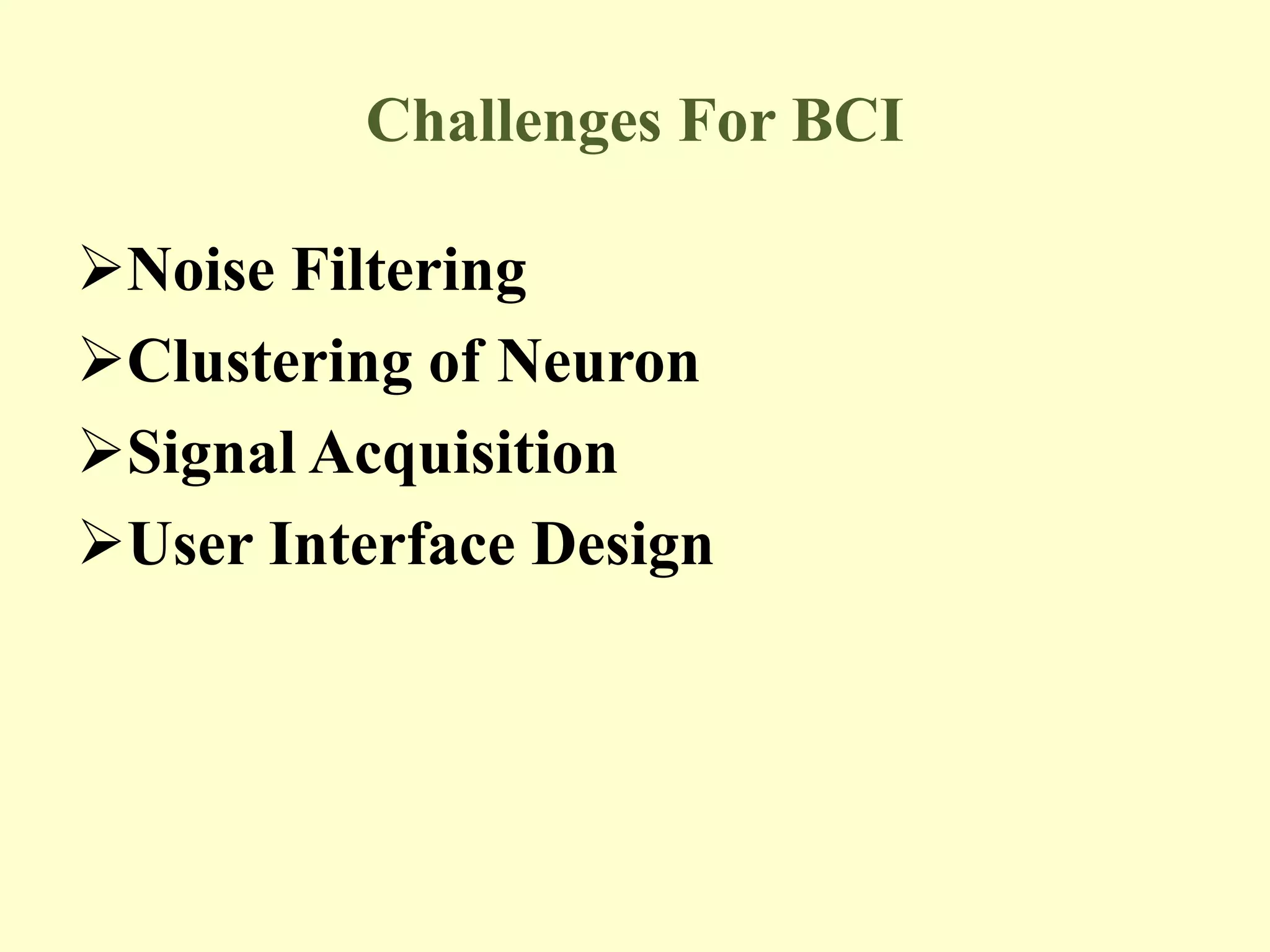 Challenges For BCI
Noise Filtering
Clustering of Neuron
Signal Acquisition
User Interface Design

 