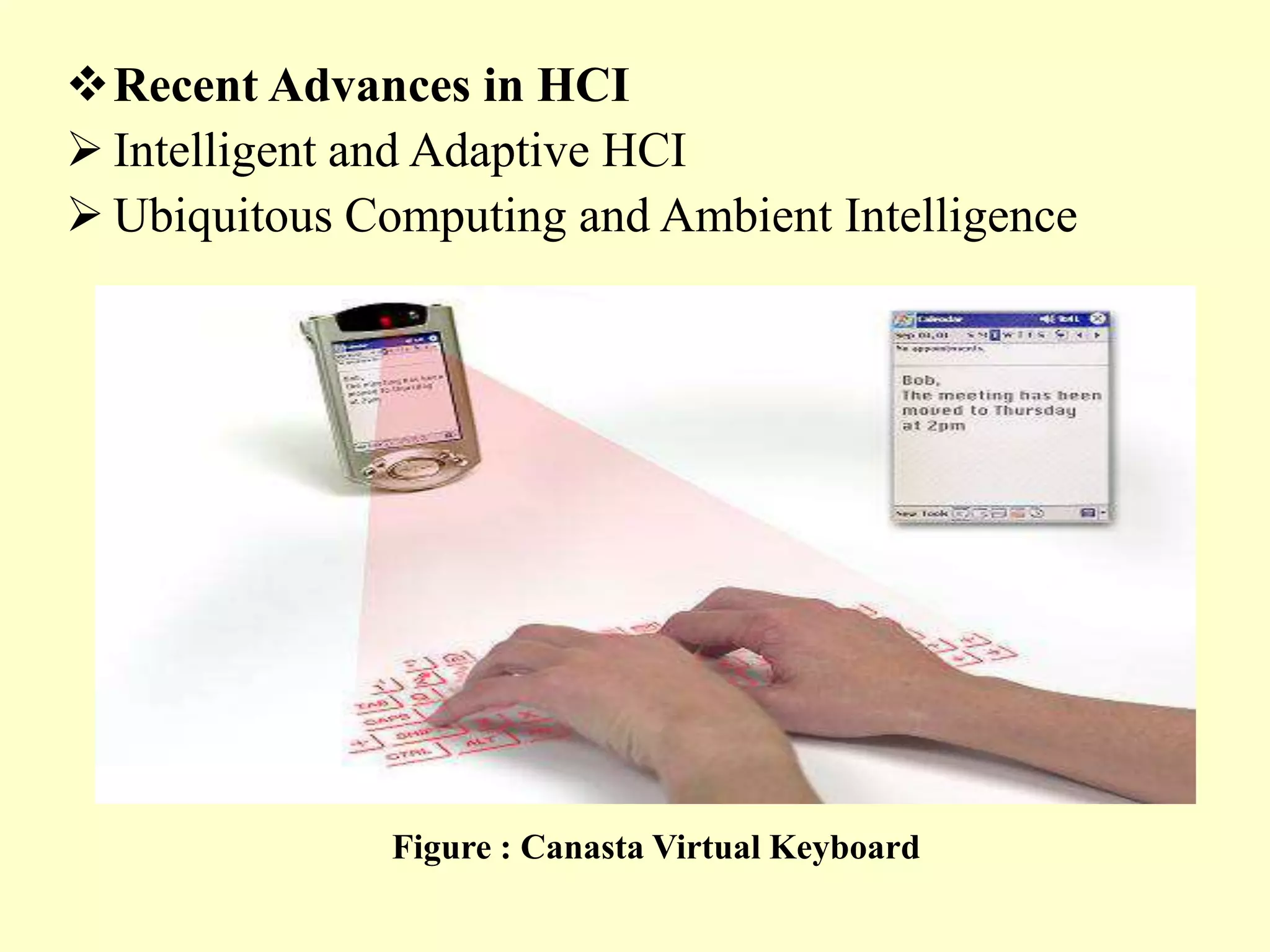 Recent Advances in HCI
 Intelligent and Adaptive HCI
 Ubiquitous Computing and Ambient Intelligence

Figure : Canasta Virtual Keyboard

 