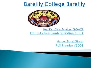 B.ed First Year Session 2020-22
EPC 3-Criticial understanding of ICT
Name: Suraj Singh
Roll Number#2005
 