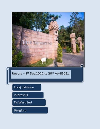 Suraj Vaishnav
Internship
Taj West End
Bengluru
Report – 1st
Dec.2020 to 20th
April2021
 
