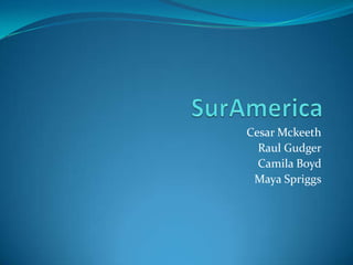 SurAmerica Cesar Mckeeth Raul Gudger Camila Boyd Maya Spriggs 
