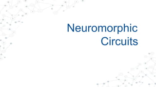 Neuromorphic
Circuits
 