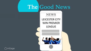 The Good News
NEWS
LEICESTER	
  CITY	
  
WIN	
  PREMIER	
  
LEAGUE	
  
 