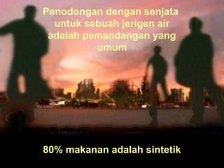 Penodongan dengan senjata  untuk sebuah jerigen air adalah pemandangan yang umum 80% makanan adalah sintetik 