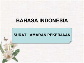 BAHASA INDONESIA
SURAT LAMARAN PEKERJAAN
 
