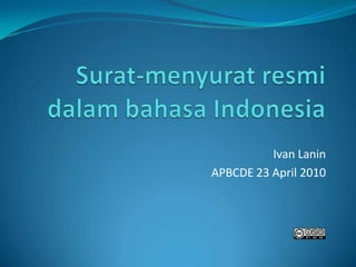 Surat-menyurat resmi dalam bahasa Indonesia Ivan Lanin APBCDE 23 April 2010 