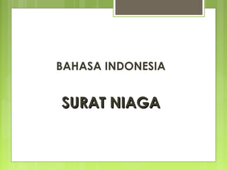 BAHASA INDONESIA
SURAT NIAGASURAT NIAGA
 