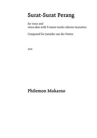 Philemon Mukarno
Surat-Surat Perang
for voice and
voice-skin with 3 stereo tracks (electro-)acoustics
Composed for Janneke van der Putten
2020
 