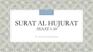 SURAT AL HUJURAT
AYAAT 1-10
Y9 – Term One Islamic Education
 