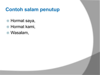 Contoh salam penutup

 Hormat saya,
 Hormat kami,
 Wasalam,
 