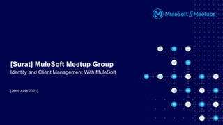 [26th June 2021]
[Surat] MuleSoft Meetup Group
Identity and Client Management With MuleSoft
 
