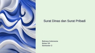 Surat Dinas dan Surat Pribadi
Bahasa Indonesia
Kelas VII
Semester 2
 