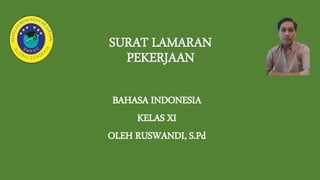 BAHASA INDONESIA
KELAS XI
OLEH RUSWANDI, S.Pd
SURAT LAMARAN
PEKERJAAN
 