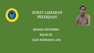 BAHASA INDONESIA
KELAS XII
OLEH RUSWANDI, S.Pd
SURAT LAMARAN
PEKERJAAN
 