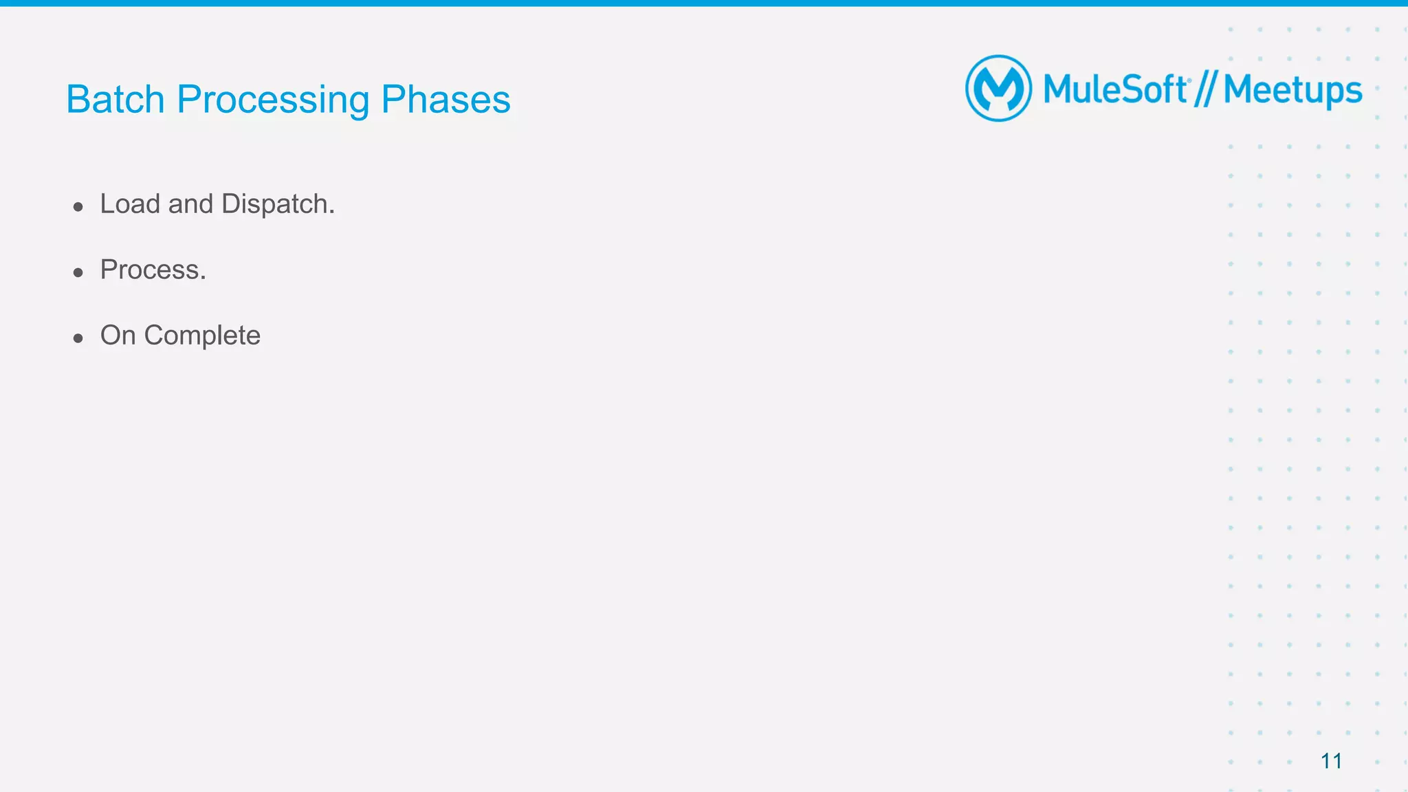 11
● Load and Dispatch.
● Process.
● On Complete
Batch Processing Phases
 
