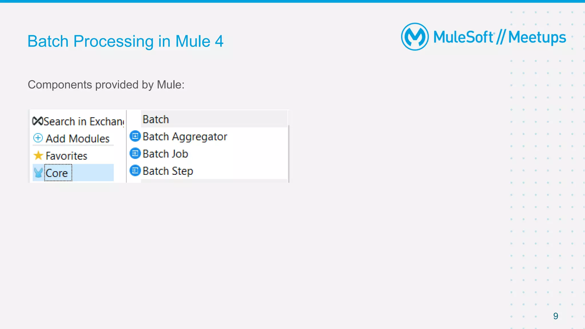 9
Components provided by Mule:
Batch Processing in Mule 4
 