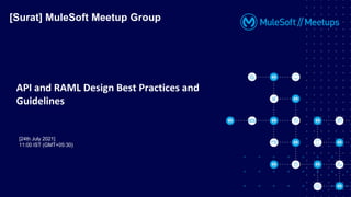 API and RAML Design Best Practices and
Guidelines
[Surat] MuleSoft Meetup Group
[24th July 2021]
11:00 IST (GMT+05:30)
 