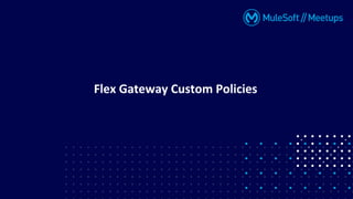 MuleSoft Surat Meetup#44 - Anypoint Flex Gateway Custom Policies With ...
