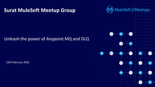 Surat MuleSoft Meetup Group
Unleash the power of Anypoint MQ and DLQ
12th February 2022
 