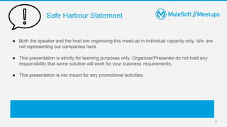Safe Harbour Statement
● Both the speaker and the host are organizing this meet-up in individual capacity only. We are
not representing our companies here.
● This presentation is strictly for learning purposes only. Organizer/Presenter do not hold any
responsibility that same solution will work for your business requirements.
● This presentation is not meant for any promotional activities.
2
 