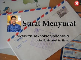 Surat MenyuratSurat Menyurat
Universitas Teknokrat Indonesia
Jafar Fakhrurozi, M. Hum.
 
