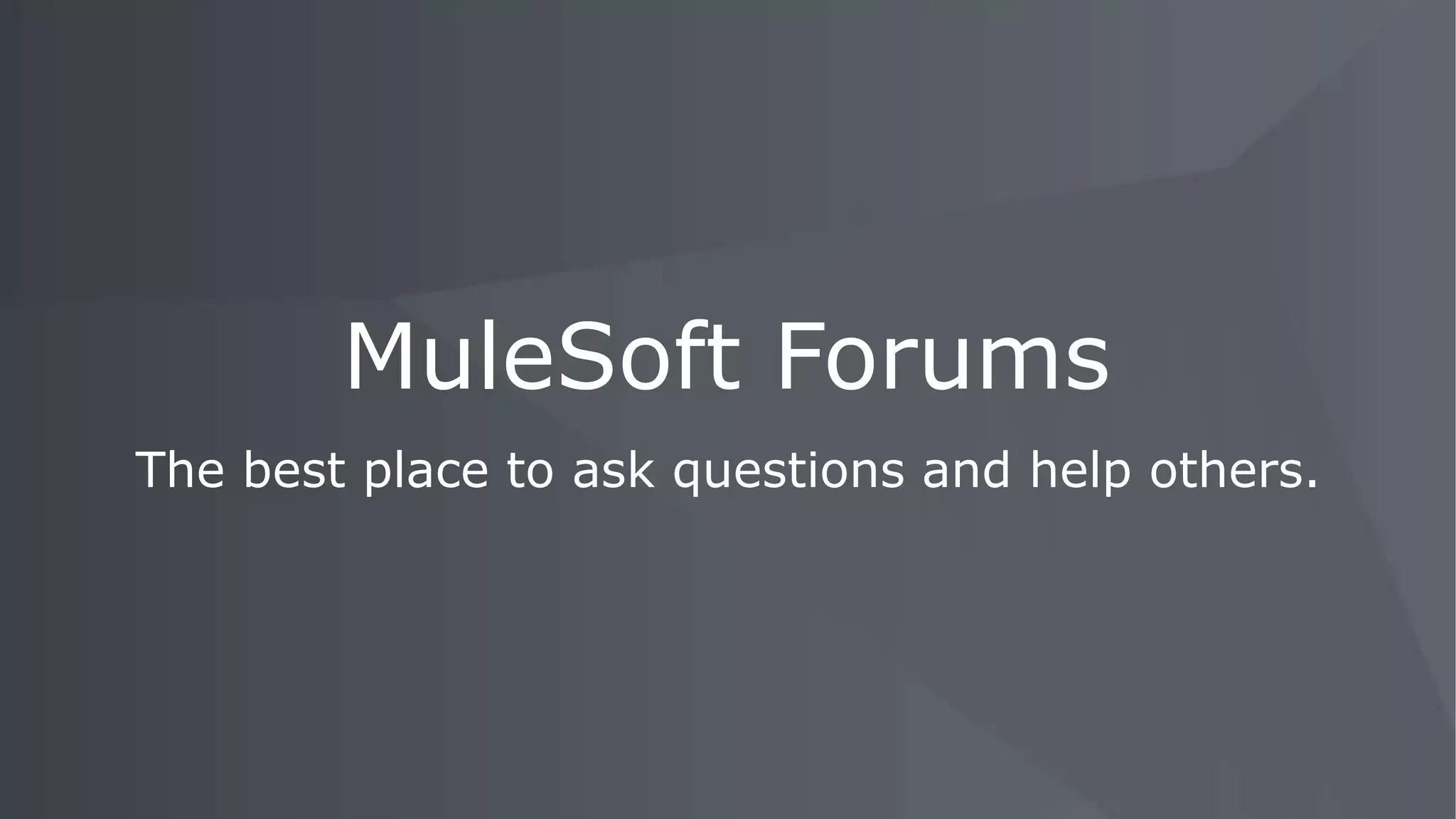 The best place to ask questions and help others.
MuleSoft Forums
 
