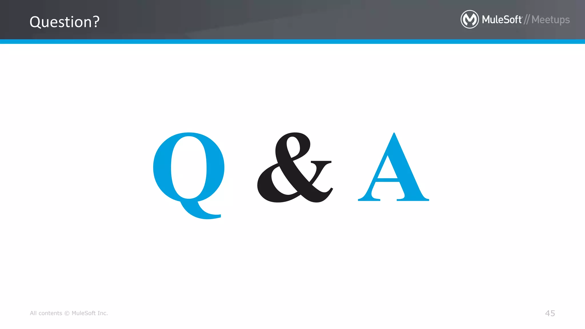 All contents © MuleSoft Inc. 45
Question?
Q & A
 