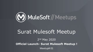 2nd May 2020
Official Launch- Surat Mulesoft Meetup !
Meetup# 01
Surat Mulesoft Meetup
 