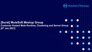 [Surat] MuleSoft Meetup Group
Customer Hosted Mule Runtime, Clustering and Server Group
[6th Jan 2021]
 