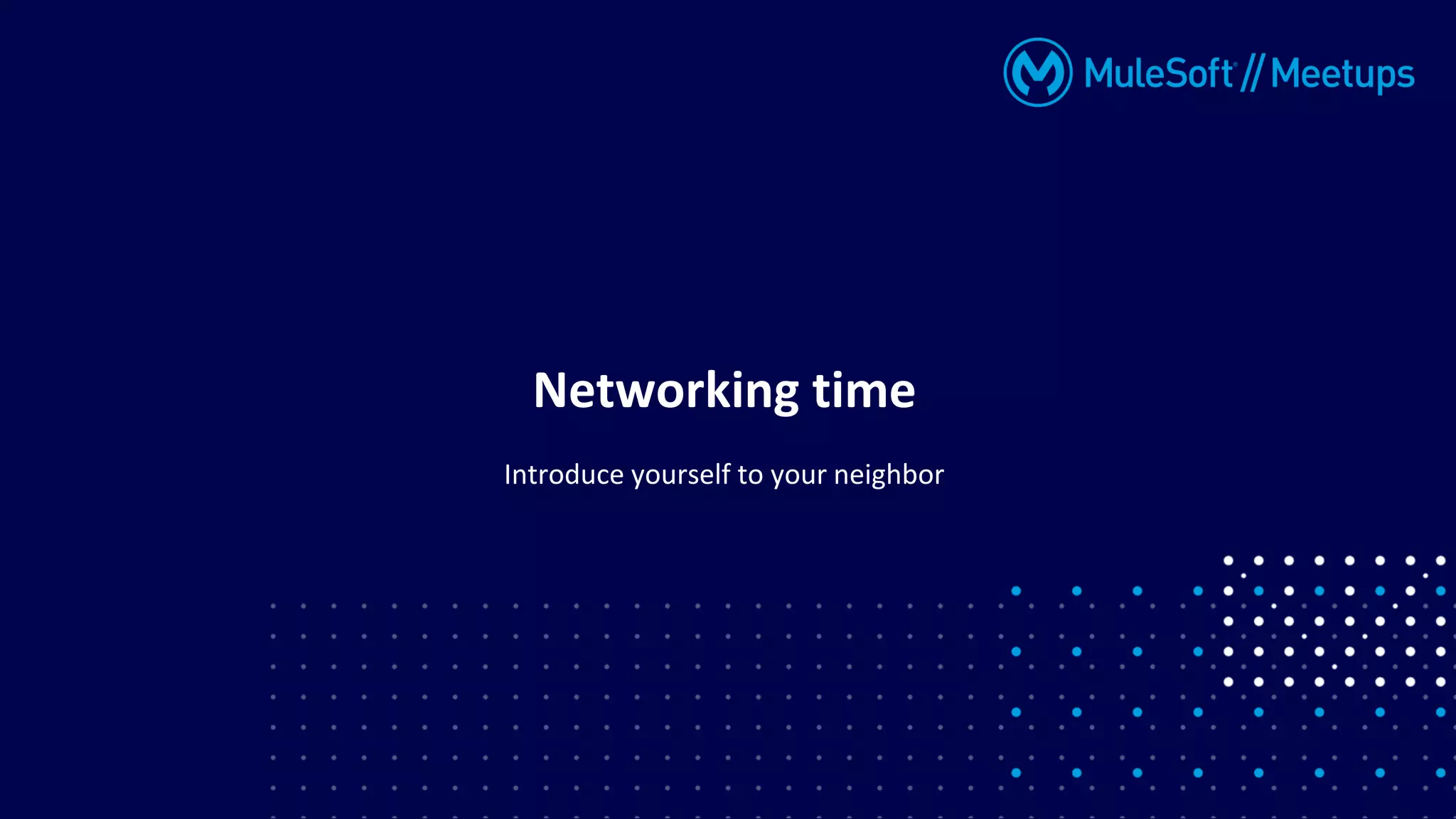 Introduce yourself to your neighbor
Networking time
 