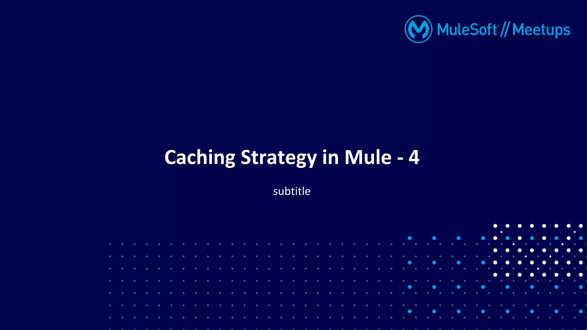 subtitle
Caching Strategy in Mule - 4
 
