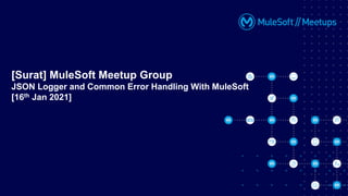 [Surat] MuleSoft Meetup Group
JSON Logger and Common Error Handling With MuleSoft
[16th Jan 2021]
 