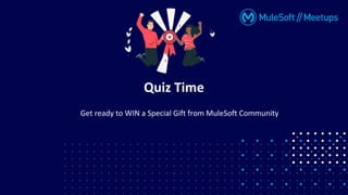 Get ready to WIN a Special Gift from MuleSoft Community
Quiz Time
 