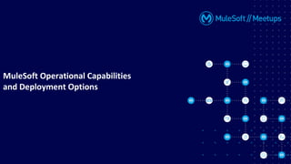 MuleSoft Operational Capabilities
and Deployment Options
 