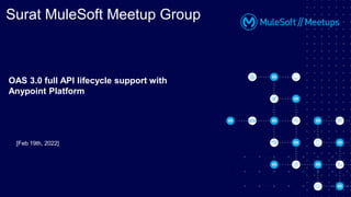 Surat MuleSoft Meetup Group
OAS 3.0 full API lifecycle support with
Anypoint Platform
[Feb 19th, 2022]
 