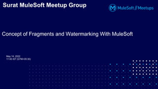 Concept of Fragments and Watermarking With MuleSoft
Surat MuleSoft Meetup Group
May 14, 2022
11:00 IST (GTM+05:30)
 
