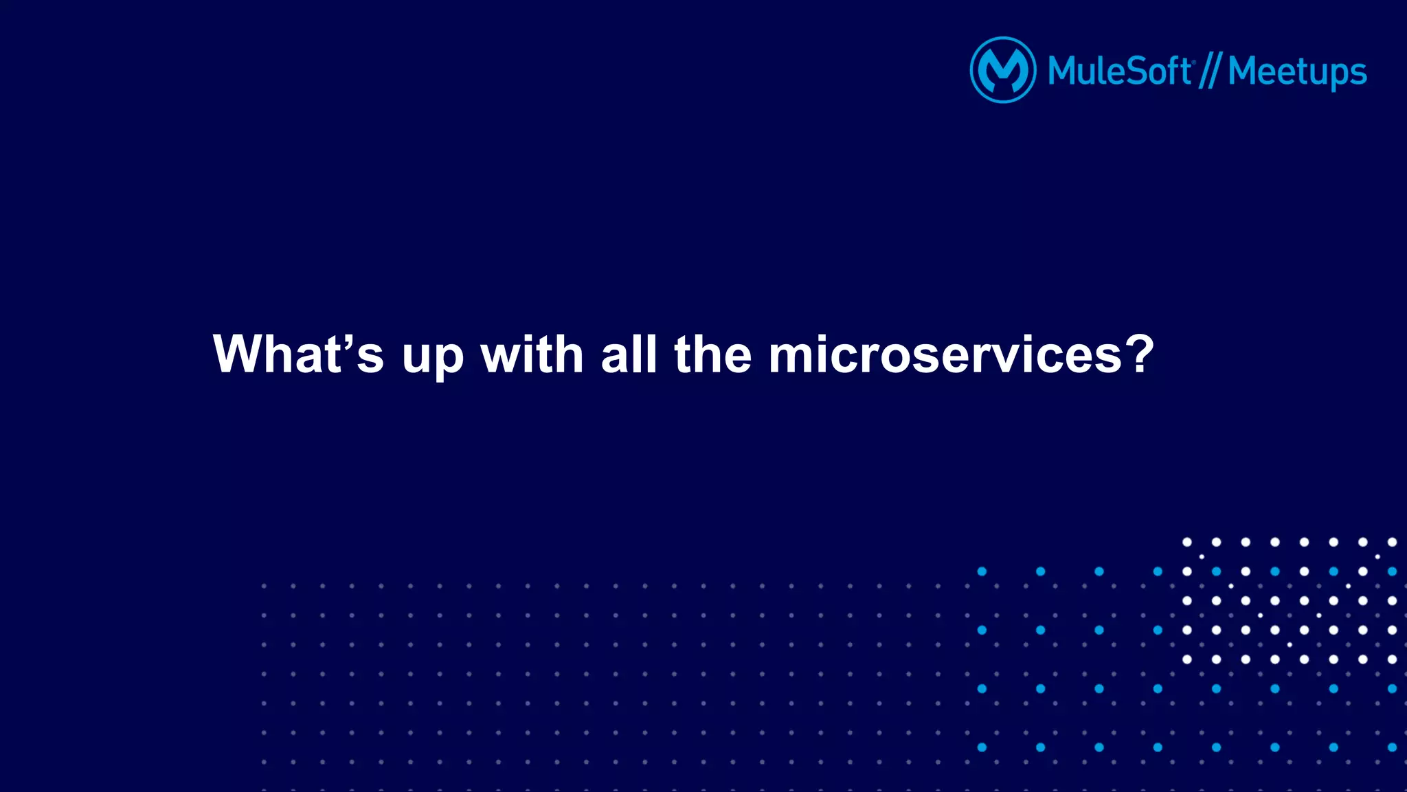 What’s up with all the microservices?
 