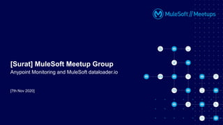 [7th Nov 2020]
[Surat] MuleSoft Meetup Group
Anypoint Monitoring and MuleSoft dataloader.io
 