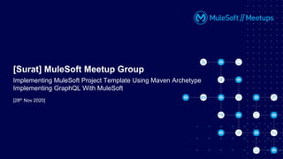 [28th Nov 2020]
[Surat] MuleSoft Meetup Group
Implementing MuleSoft Project Template Using Maven Archetype
Implementing GraphQL With MuleSoft
 