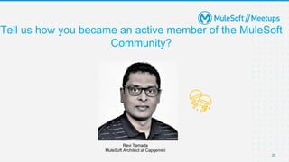 Tell us how you became an active member of the MuleSoft
Community?
25
Ravi Tamada
MuleSoft Architect at Capgemini
 
