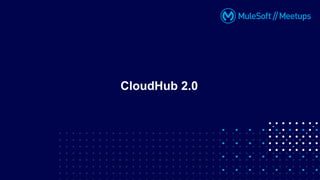 CloudHub 2.0
 