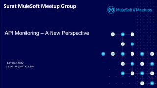 All contents © MuleSoft, LLC
Surat MuleSoft Meetup Group
API Monitoring – A New Perspective
14th Dec 2022
21:00 IST (GMT+05:30)
 