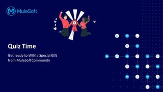 Quiz Time
Get ready to WIN a Special Gift
from MuleSoftCommunity
 