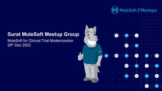 Surat MuleSoft Meetup Group
MuleSoft for Clinical Trial Modernization
28th Dec 2022
 
