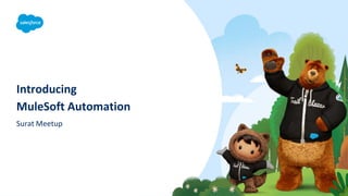 Introducing
MuleSoft Automation
Surat Meetup
 