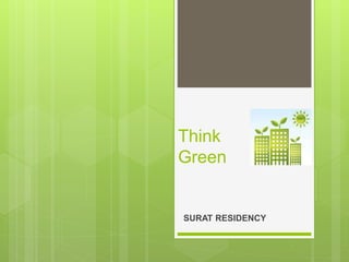 Think
Green
SURAT RESIDENCY
 